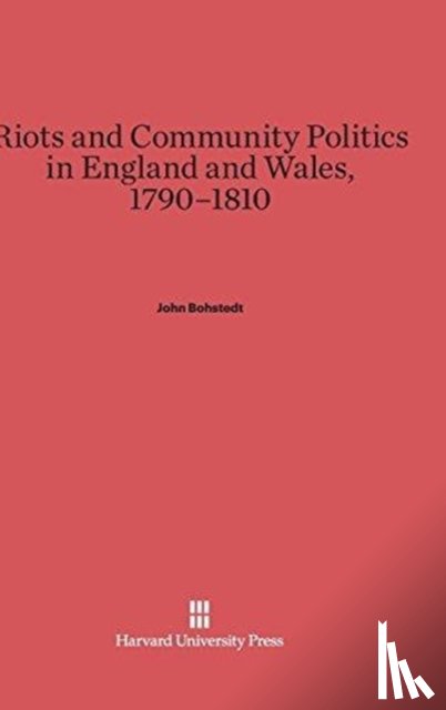 Bohstedt, John - Riots and Community Politics in England and Wales, 1790-1810
