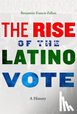 Francis-Fallon, Benjamin - The Rise of the Latino Vote