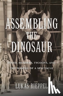 Rieppel, Lukas - Assembling the Dinosaur