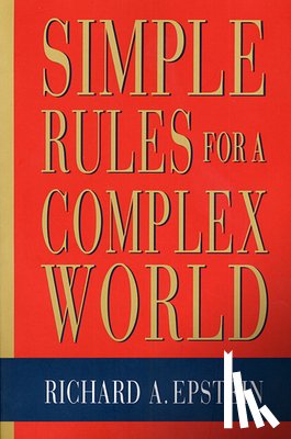 Epstein, Richard A. - Simple Rules for a Complex World