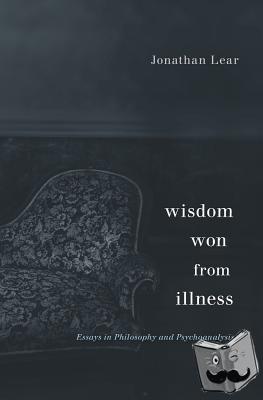 Lear, Jonathan - Wisdom Won from Illness