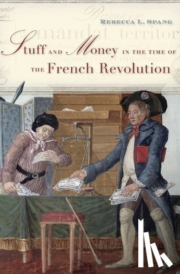 Spang, Rebecca L. - Stuff and Money in the Time of the French Revolution