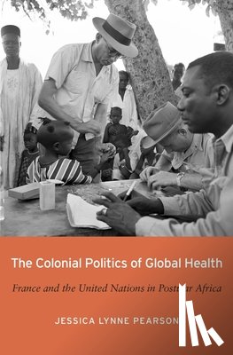 Pearson, Jessica Lynne - The Colonial Politics of Global Health