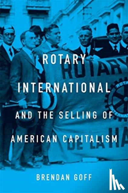 Goff, Brendan - Rotary International and the Selling of American Capitalism