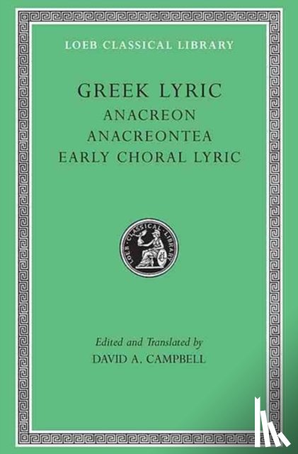 Anacreon - Greek Lyric, Volume II: Anacreon, Anacreontea, Choral Lyric from Olympus to Alcman