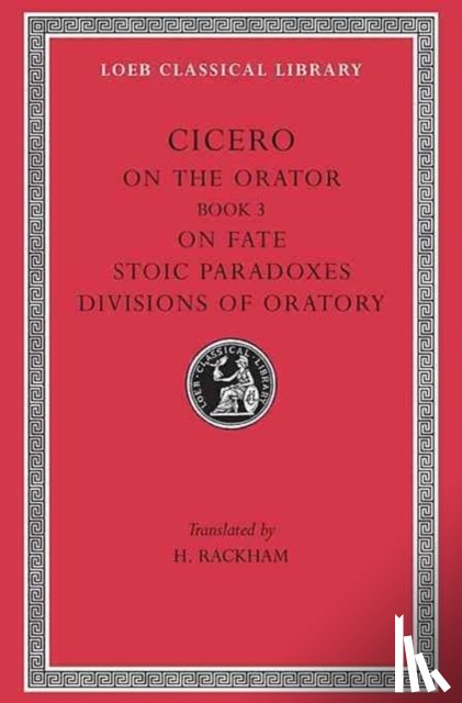 Cicero - On the Orator: Book 3. On Fate. Stoic Paradoxes. Divisions of Oratory