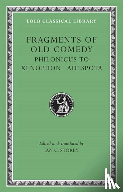 Storey, Ian C. - Fragments of Old Comedy, Volume III: Philonicus to Xenophon. Adespota