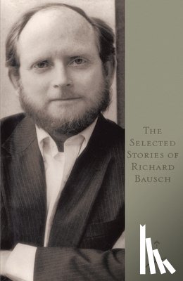 Richard Bausch - The Selected Stories of Richard Bausch
