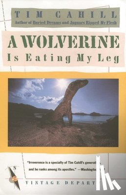 Cahill, Tim - A Wolverine Is Eating My Leg