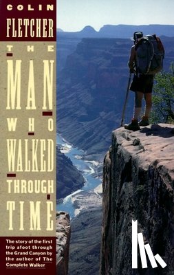 Fletcher, Colin - The Man Who Walked Through Time: The Story of the First Trip Afoot Through the Grand Canyon