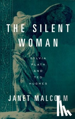 Malcolm, Janet - The Silent Woman: Sylvia Plath and Ted Hughes