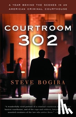 Bogira, Steve - Courtroom 302: A Year Behind the Scenes in an American Criminal Courthouse