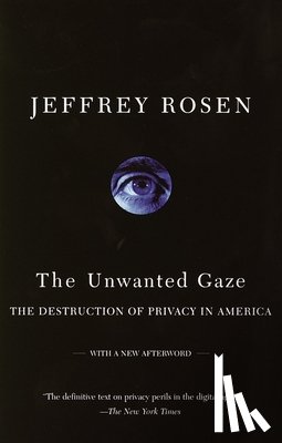 Rosen, Jeffrey - The Unwanted Gaze: The Destruction of Privacy in America
