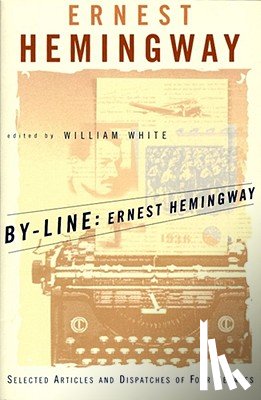 Hemingway, Ernest - By-Line: Selected Articles and Dispatches of Four Decades