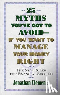 Clements, Jonathan - 25 Myths You'Ve Got to Avoid-- If You Want to Manage Your Money Right