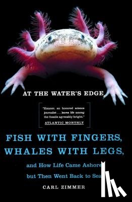 Zimmer, Carl - At the Water's Edge: Fish with Fingers, Whales with Legs, and How Life Came Ashore But Then Went Back to Sea