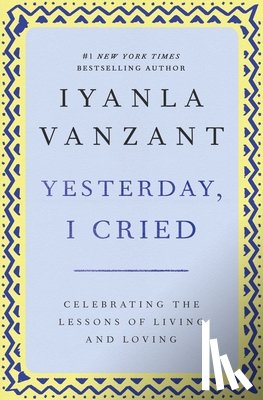 Vanzant, Iyanla - "Yesterday, I Cried: Celebrating the Lessons of Living and Loving "