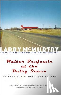 McMurtry, Larry - Walter Benjamin at the Dairy Queen: Reflections on Sixty and Beyond