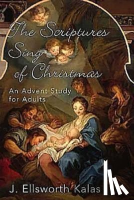 Kalas, J. Ellsworth - The Scriptures Sing of Christmas