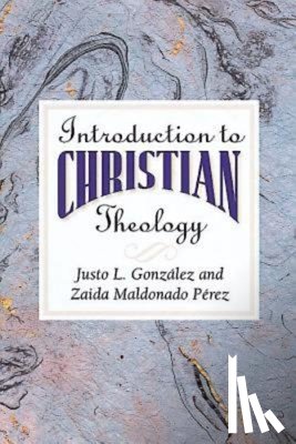 Gonzalez, Justo L., Perez, Zaida Maldonado - Introduction to Christian Theology