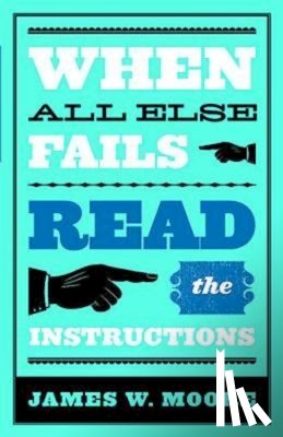 Moore, James W. - When All Else Fails...Read the Instructions