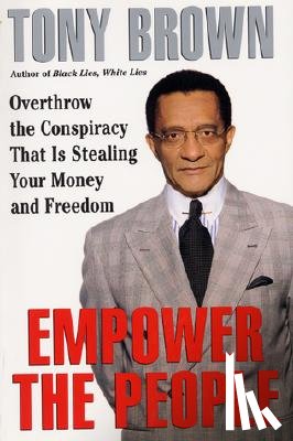 Brown, Tony - Empower the People: Overthrow the Conspiracy That Is Stealing Your Money and Freedom