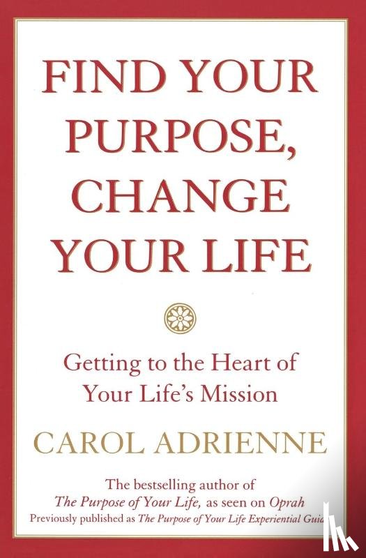 Adrienne, Carol - Find Your Purpose, Change Your Life Getting to the Heart of Your Life's Mission