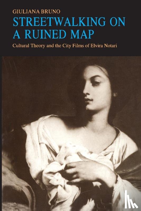 Bruno, Giuliana - Streetwalking on a Ruined Map