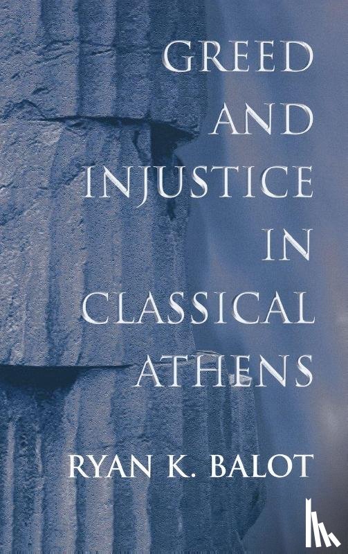 Balot, Ryan K. - Greed and Injustice in Classical Athens