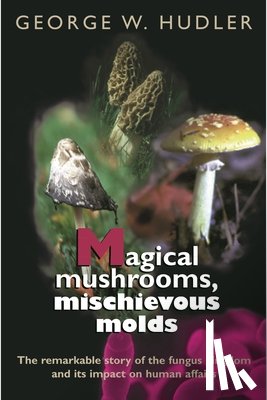 Hudler, George W. - Magical Mushrooms, Mischievous Molds