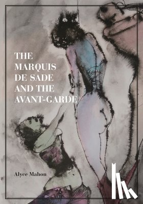 Mahon, Alyce - The Marquis de Sade and the Avant-Garde