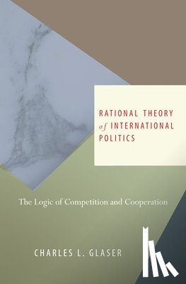 Glaser, Charles L. - Rational Theory of International Politics