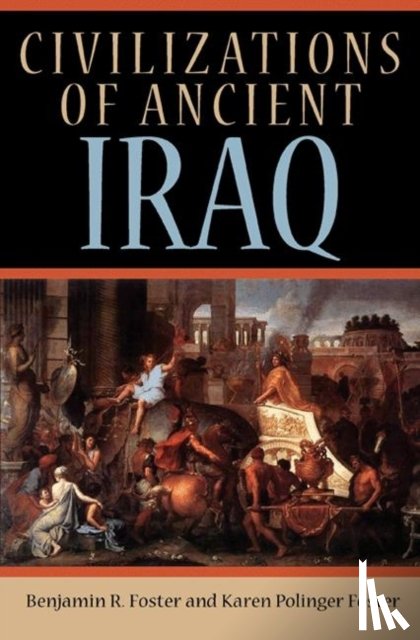Foster, Benjamin R., Foster, Karen Polinger - Civilizations of Ancient Iraq