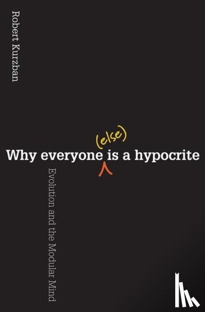 Kurzban, Robert O. - Why Everyone (Else) Is a Hypocrite