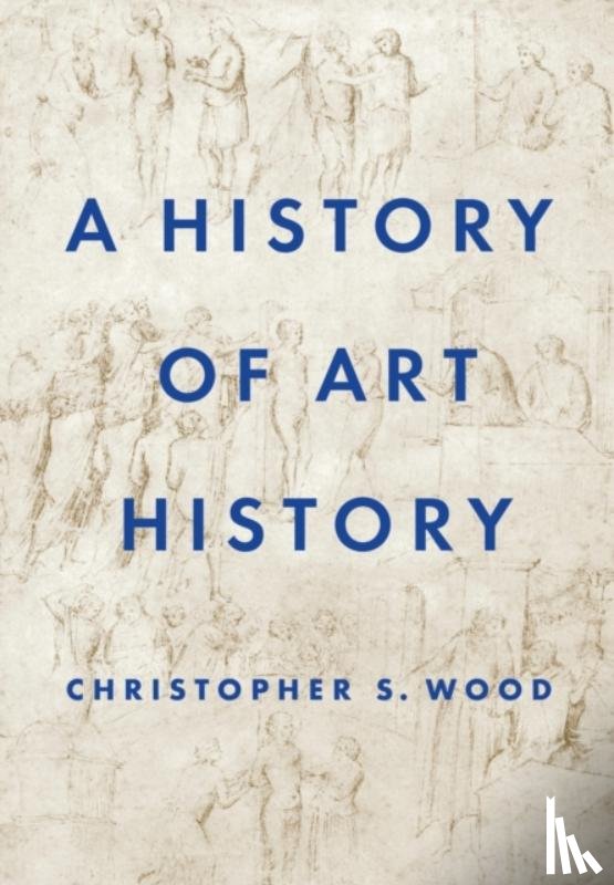 Wood, Christopher S. - A History of Art History