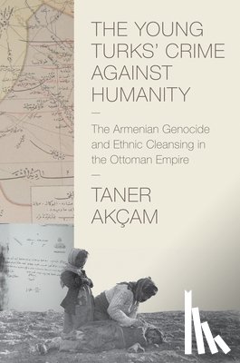 Akcam, Taner - The Young Turks' Crime against Humanity