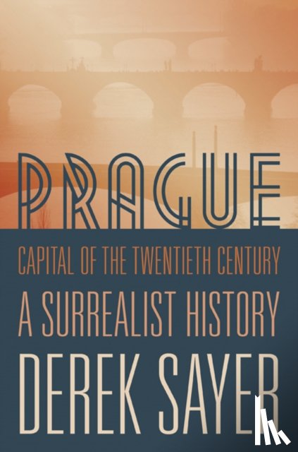 Sayer, Derek - Prague, Capital of the Twentieth Century