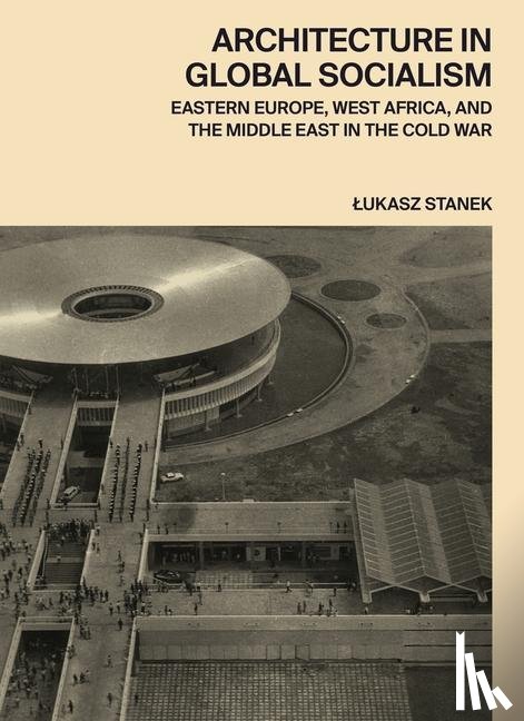 Stanek, Lukasz - Architecture in Global Socialism