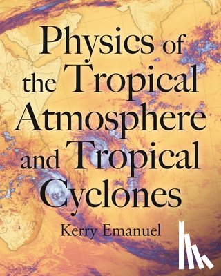 Emanuel, Kerry - Physics of the Tropical Atmosphere and Tropical Cyclones