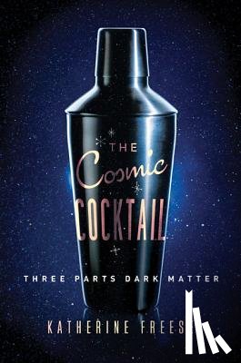 Freese, Katherine - The Cosmic Cocktail