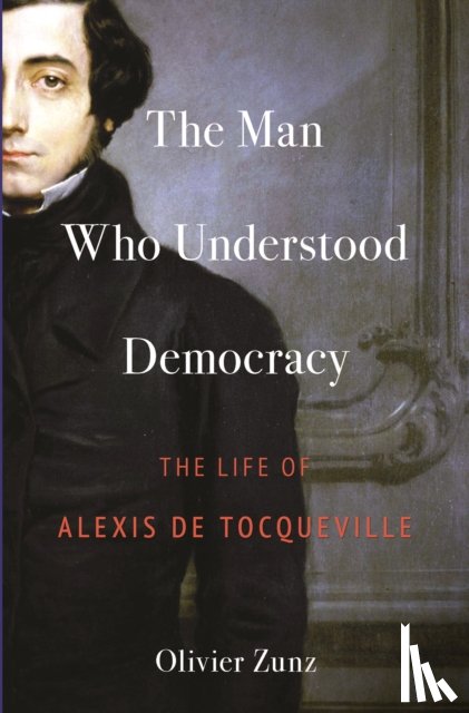 Zunz, Olivier - The Man Who Understood Democracy