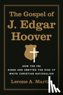 Martin, Lerone A. - The Gospel of J. Edgar Hoover