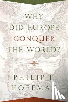 Hoffman, Philip T. - Why Did Europe Conquer the World?