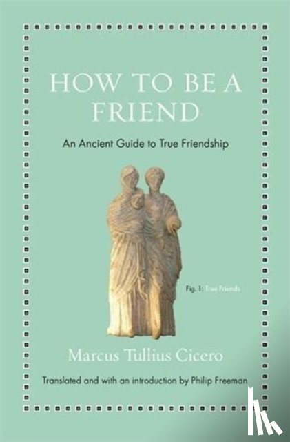 Cicero, Marcus Tullius - How to Be a Friend