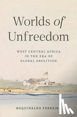 Ferreira, Roquinaldo - Worlds of Unfreedom