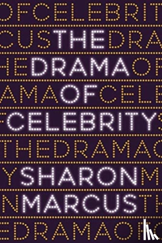 Marcus, Sharon - The Drama of Celebrity