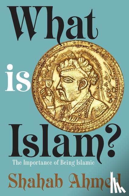 Ahmed, Shahab - What Is Islam?
