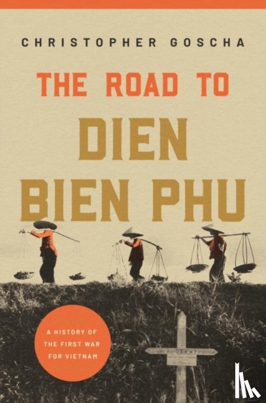 Goscha, Christopher - The Road to Dien Bien Phu