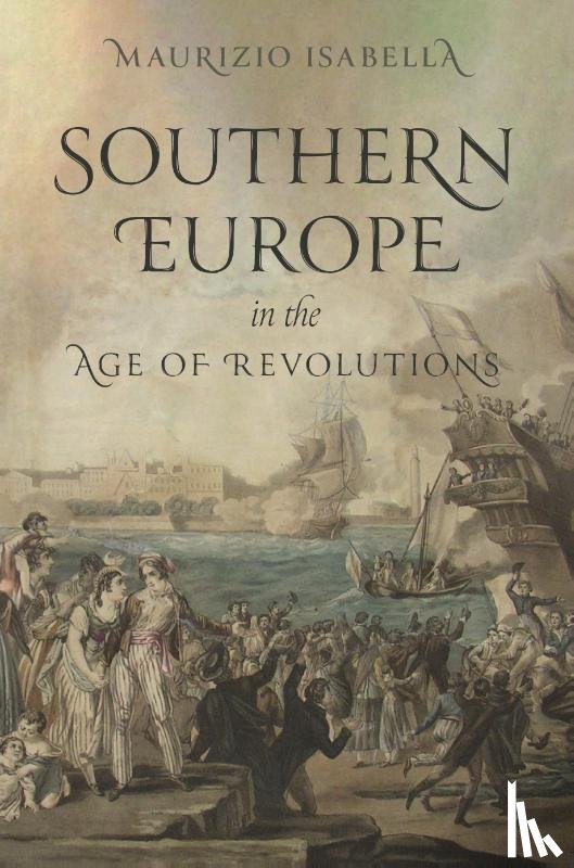 Isabella, Maurizio - Southern Europe in the Age of Revolutions