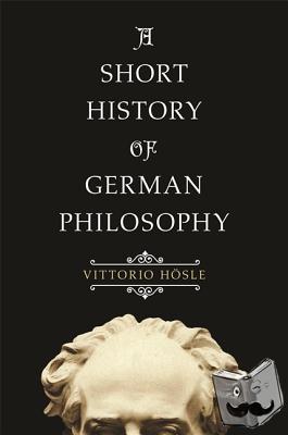Hosle, Vittorio - A Short History of German Philosophy
